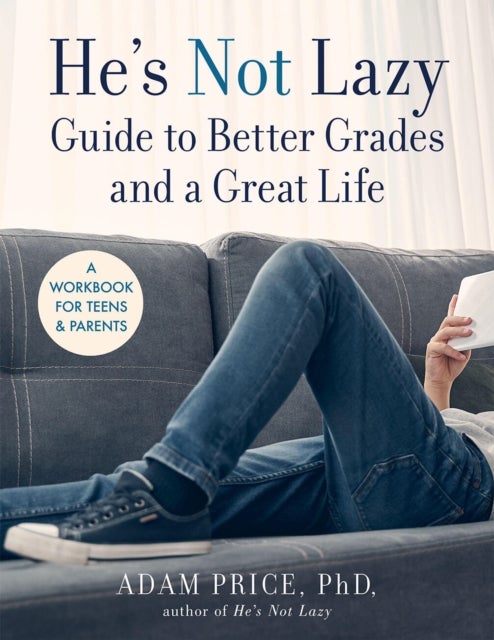 He¿s Not Lazy Guide to Better Grades and a Great Life - A Workbook for Teens & Parents