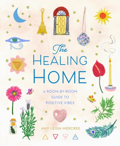 The Healing Home - A Room-by-Room Guide to Positive Vibes