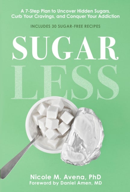 Sugarless - A 7-Step Plan to Uncover Hidden Sugars, Curb Your Cravings, and Conquer Your Addiction