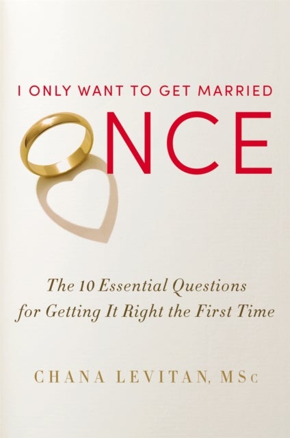 I Only Want To Get Married Once - The 10 Essential Questions for Getting it Right the First Time