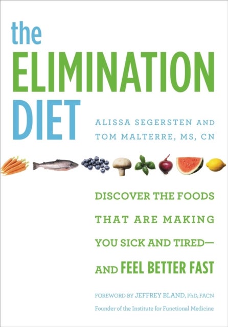 The Elimination Diet - Discover the Foods That Are Making You Sick and Tired - and Feel Better Fast