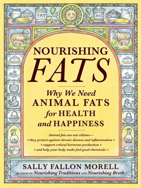 Nourishing Fats - Why We Need Animal Fats for Health and Happiness