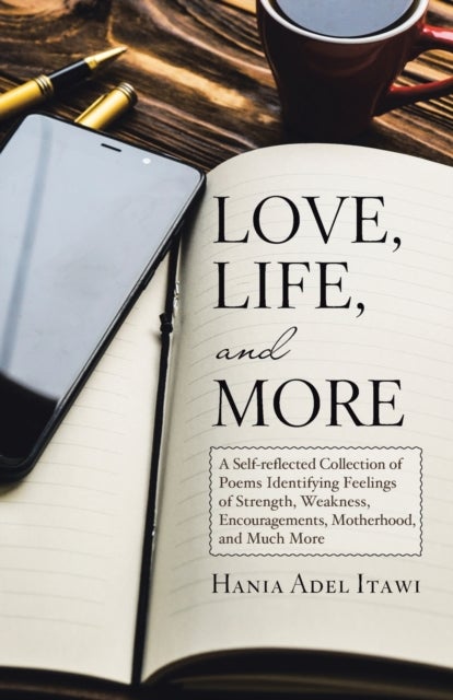 Love, Life, and More - A Self-Reflected Collection of Poems Identifying Feelings of Strength, Weakness, Encouragements, Motherhood, and Much More