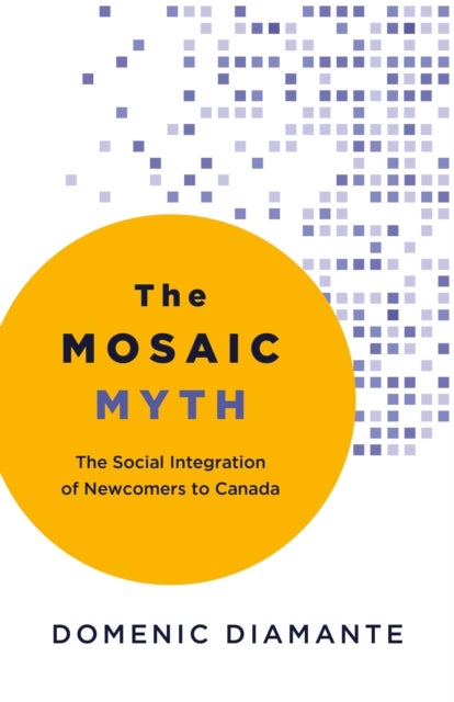 The Mosaic Myth - The Social Integration of Newcomers to Canada