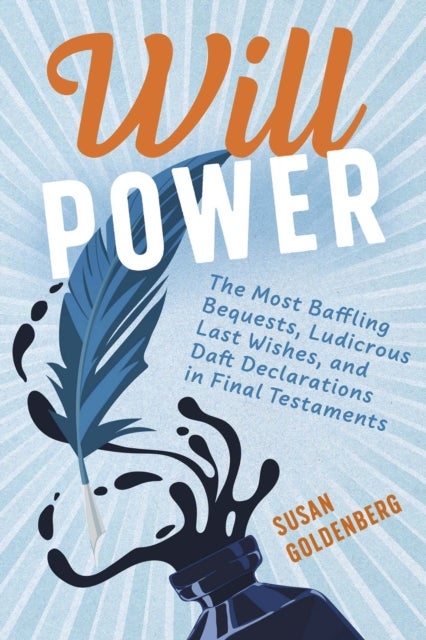 Will Power - The Most Baffling Bequests, Ludicrous Last Wishes, and Daft Declarations in Final Testaments