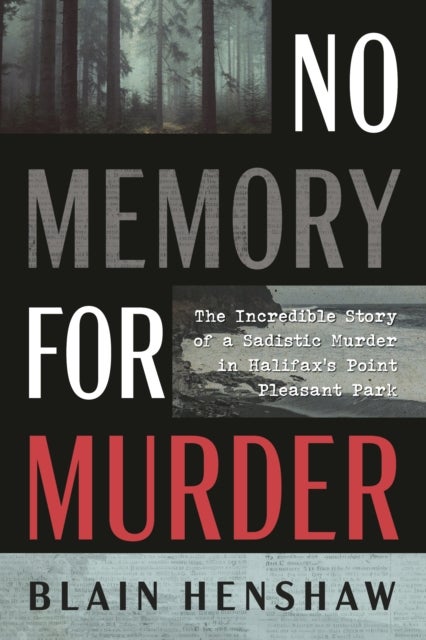 No Memory for Murder - The Incredible Story of a Sadistic Murder in Halifax's Point Pleasant Park