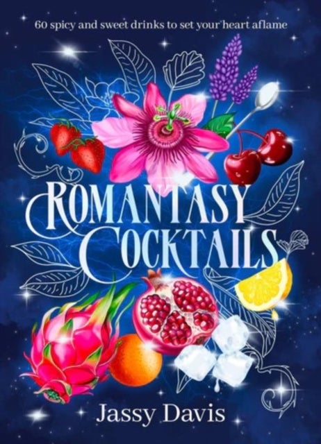 Romantasy Cocktails: 60 spicy and sweet drinks to set your heart aflame, for fans of Fourth Wing, When The Moon Hatched and A Court of Thorns and Roses - 60 spicy and sweet drinks to set your heart aflame, for fans of Fourth Wing, When The Moon Hatched and A Court of Thorns and Roses