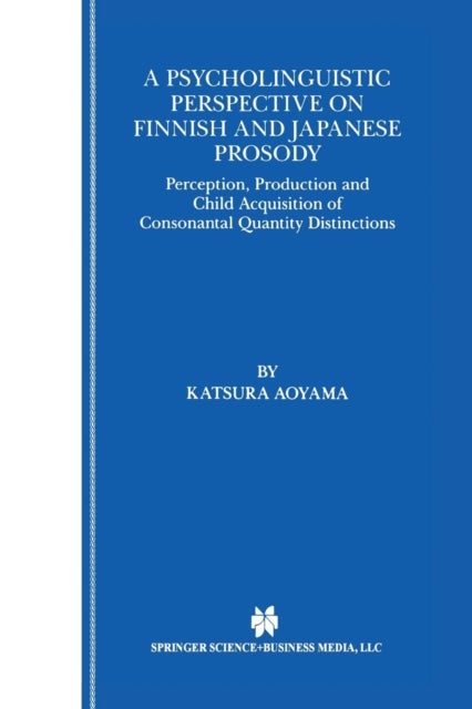 A Psycholinguistic Perspective on Finnish and Japanese Prosody - Perception, Production and Child Acquisition of Consonantal Quantity Distinctions