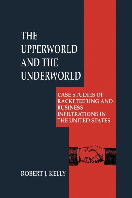 The Upperworld and the Underworld - Case Studies of Racketeering and Business Infiltrations in the United States