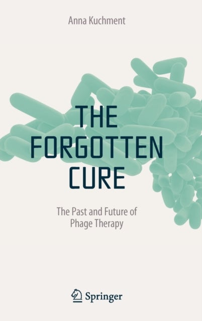 The Forgotten Cure - The Past and Future of Phage Therapy