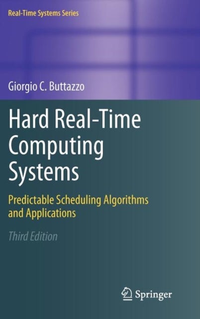 Hard Real-Time Computing Systems - Predictable Scheduling Algorithms and Applications