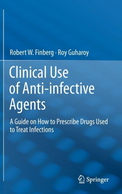 Clinical Use of Anti-infective Agents - A Guide on How to Prescribe Drugs Used to Treat Infections
