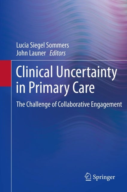 Clinical Uncertainty in Primary Care - The Challenge of Collaborative Engagement