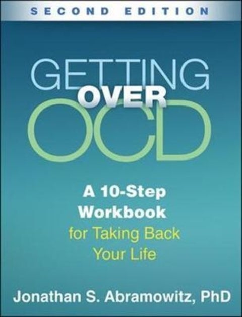 Getting Over OCD, Second Edition - A 10-Step Workbook for Taking Back Your Life