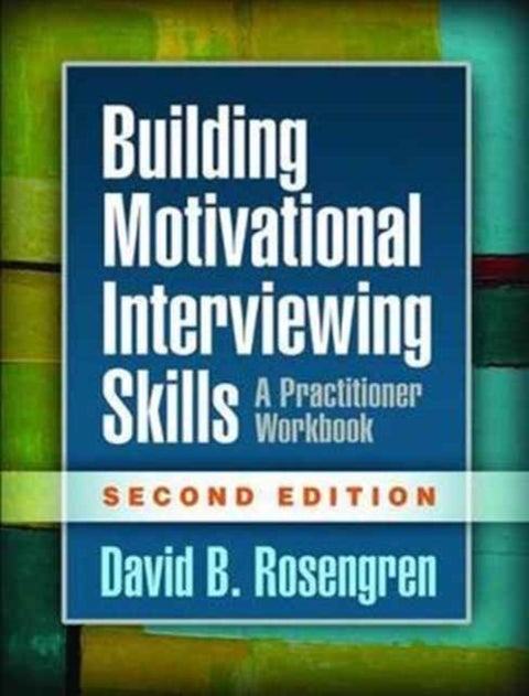 Building Motivational Interviewing Skills, Second Edition - A Practitioner Workbook
