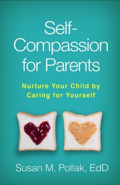 Self-Compassion for Parents - Nurture Your Child by Caring for Yourself