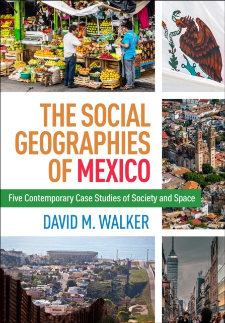 The Social Geographies of Mexico - Five Contemporary Case Studies of Society and Space