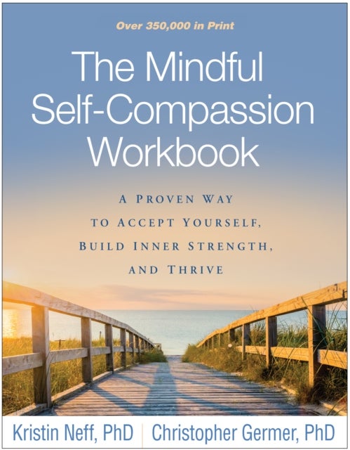 The Mindful Self-Compassion Workbook - A Proven Way to Accept Yourself, Build Inner Strength, and Thrive
