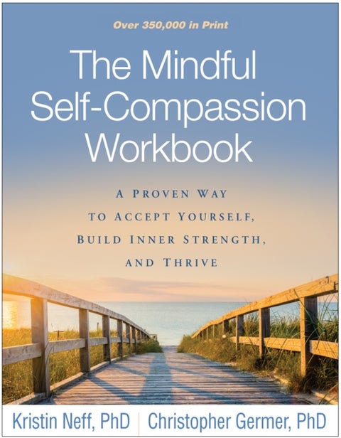 The Mindful Self-Compassion Workbook - A Proven Way to Accept Yourself, Build Inner Strength, and Thrive