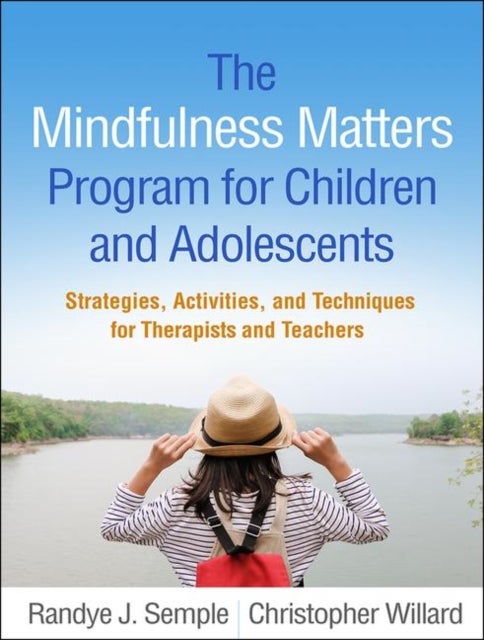 The Mindfulness Matters Program for Children and Adolescents - Strategies, Activities, and Techniques for Therapists and Teachers