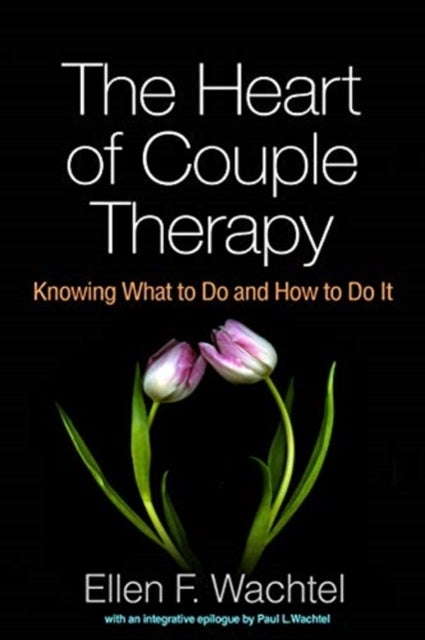 The Heart of Couple Therapy - Knowing What to Do and How to Do It