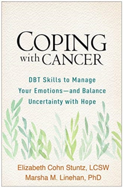 Coping with Cancer - DBT Skills to Manage Your Emotions--and Balance Uncertainty with Hope