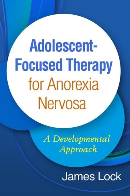 Adolescent-Focused Therapy for Anorexia Nervosa - A Developmental Approach