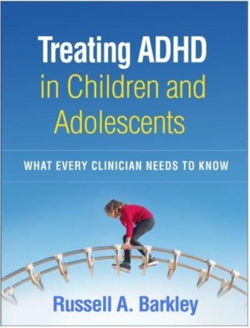 Treating ADHD in Children and Adolescents - What Every Clinician Needs to Know