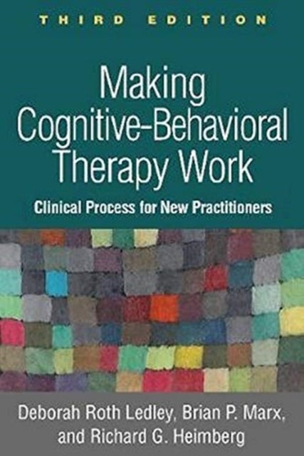 Making Cognitive-Behavioral Therapy Work, Third Edition - Clinical Process for New Practitioners