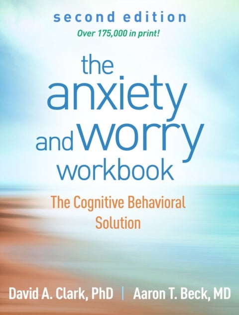 The Anxiety and Worry Workbook, Second Edition - The Cognitive Behavioral Solution