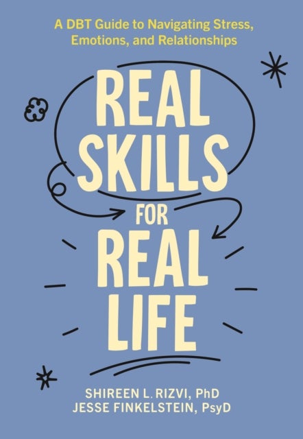 Real Skills for Real Life - A DBT Guide to Navigating Stress, Emotions, and Relationships