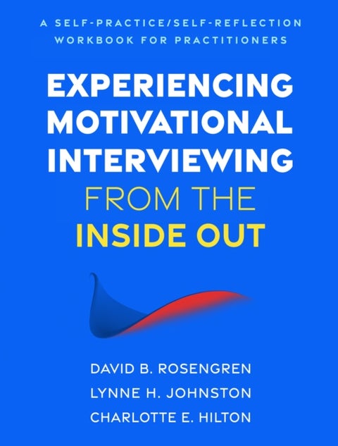 Experiencing Motivational Interviewing from the Inside Out - A Self-Practice/Self-Reflection Workbook for Practitioners