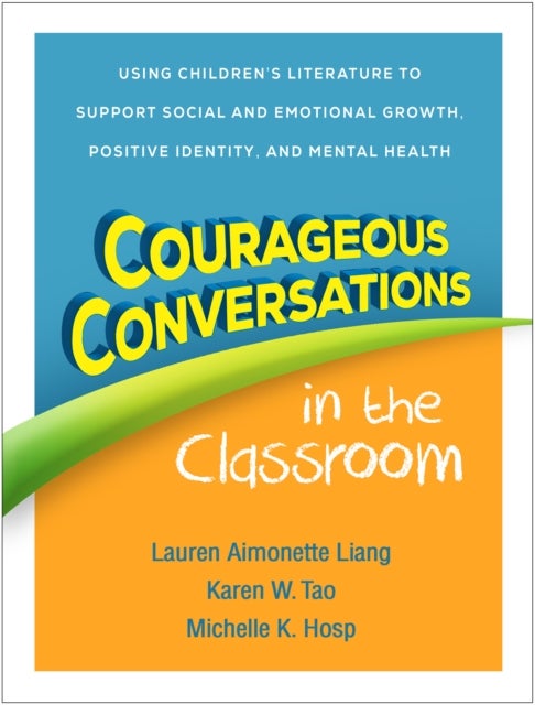 Courageous Conversations in the Classroom - Using Children's Literature to Support Social and Emotional Growth, Positive Identity, and Mental Health