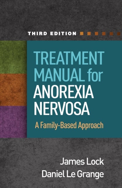 Treatment Manual for Anorexia Nervosa, Third Edition - A Family-Based Approach