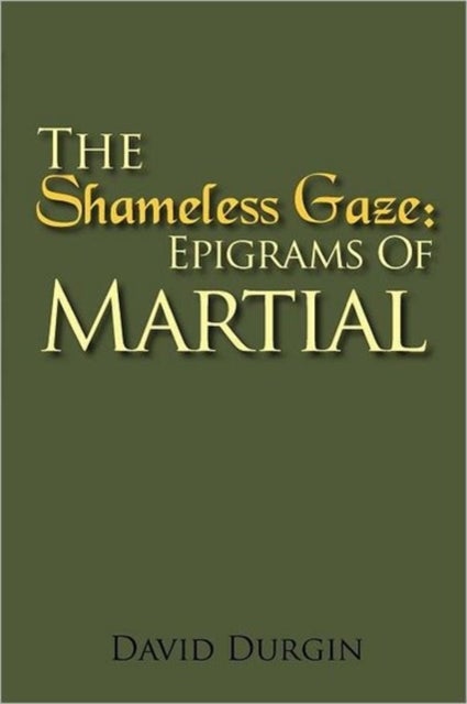 The Shameless Gaze - Epigrams of Martial: Selected Epigrams