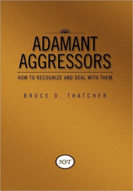 Adamant Aggressors - How to Recognize and Deal with Them