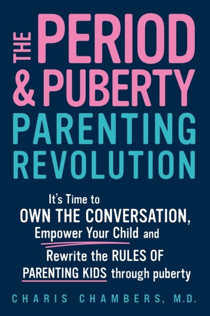 The Period and Puberty Parenting Revolution - It's Time to Own the Conversation, Empower Your Child, and Rewrite the Rules of Parenting Kids through Puberty