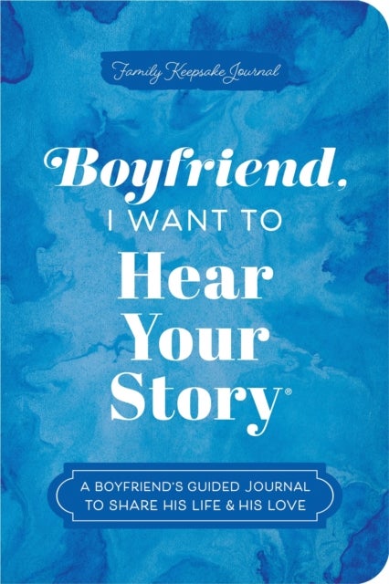 Boyfriend, I Want to Hear Your Story - A Boyfriend's Guided Journal to Share His Life & His Love