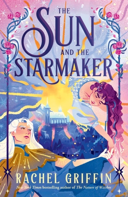 The Sun and the Starmaker - The Spellbinding Romantasy Sensation from the Author of The Nature of Witches