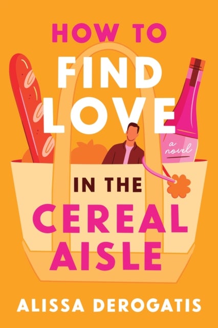 How to Find Love in the Cereal Aisle - A Novel