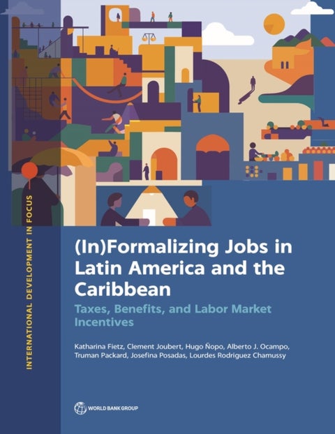 (in)Formalizing Jobs in Latin America and the Caribbean - Taxes, Benefits, and Labor Market Incentives