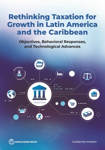 Rethinking Taxation for Growth in Latin America and the Caribbean - Objectives, Behavioral Responses, and Technological Advances