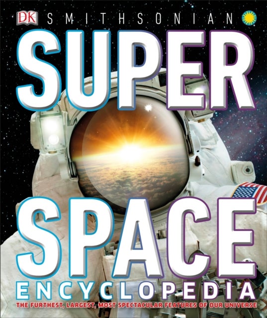 Super Space Encyclopedia - The Furthest, Largest, Most Incredible Features of Our Universe