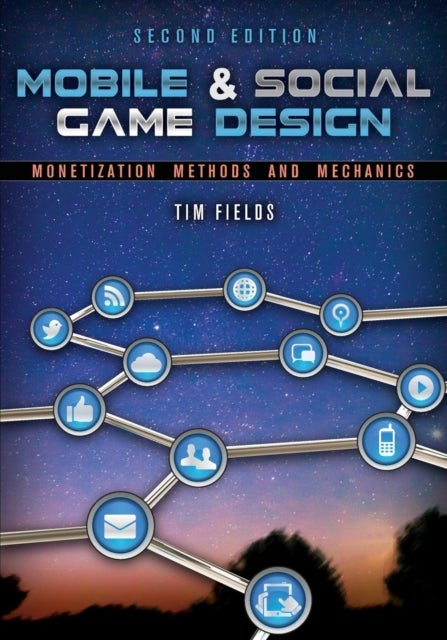 Mobile & Social Game Design - Monetization Methods and Mechanics, Second Edition