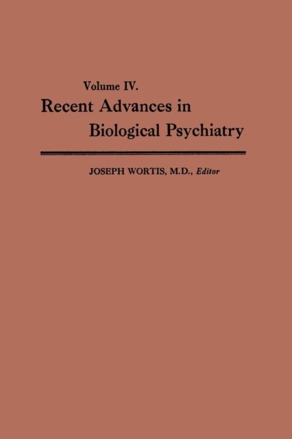 Recent Advances in Biological Psychiatry - Volume IV: The Proceedings of the Sixteenth Annual Convention and Scientific Program of the Society of Biological Psychiatry, Atlantic City, N. J., June 9–11, 1961