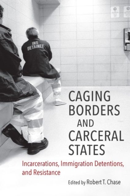 Caging Borders and Carceral States - Incarcerations, Immigration Detentions, and Resistance