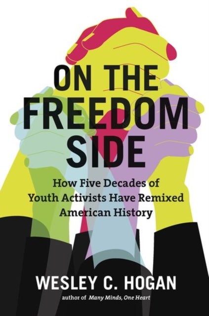 On the Freedom Side - How Five Decades of Youth Activists Have Remixed American History