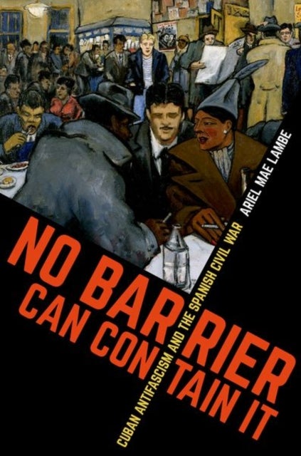 No Barrier Can Contain It - Cuban Antifascism and the Spanish Civil War