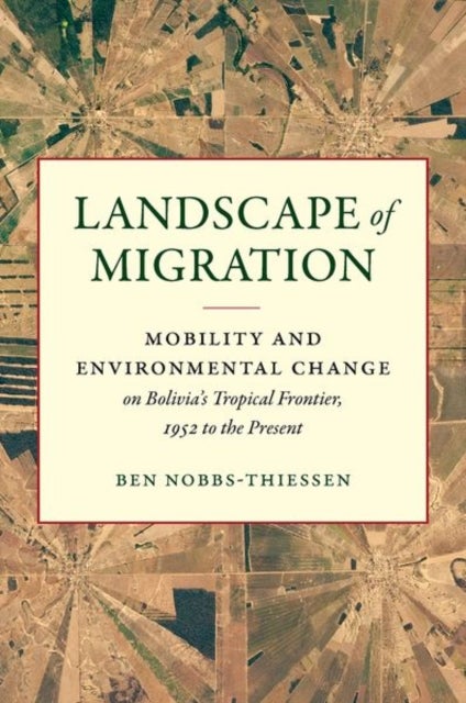 Landscape of Migration - Mobility and Environmental Change on Bolivia's Tropical Frontier, 1952 to the Present