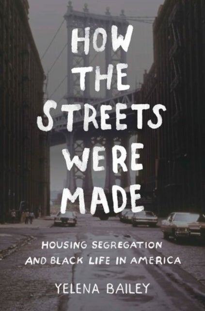 How the Streets Were Made - Housing Segregation and Black Life in America